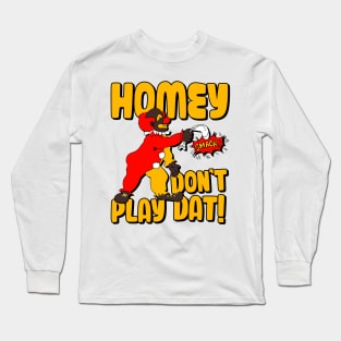 Homey Don't Play Dat! Long Sleeve T-Shirt